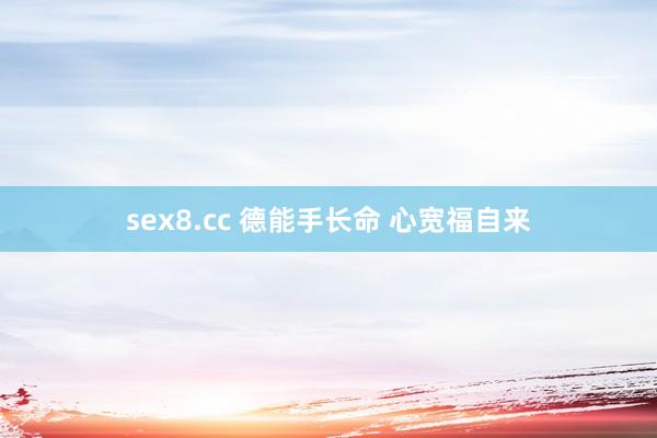 sex8.cc 德能手长命 心宽福自来