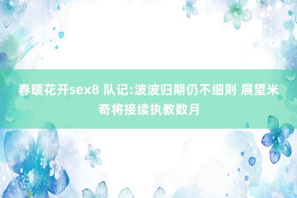 春暖花开sex8 队记:波波归期仍不细则 展望米奇将接续执教数月