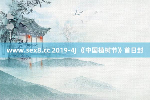 www.sex8.cc 2019-4J 《中国植树节》首日封