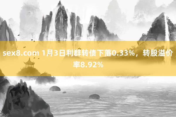 sex8.com 1月3日利群转债下落0.33%，转股溢价率8.92%