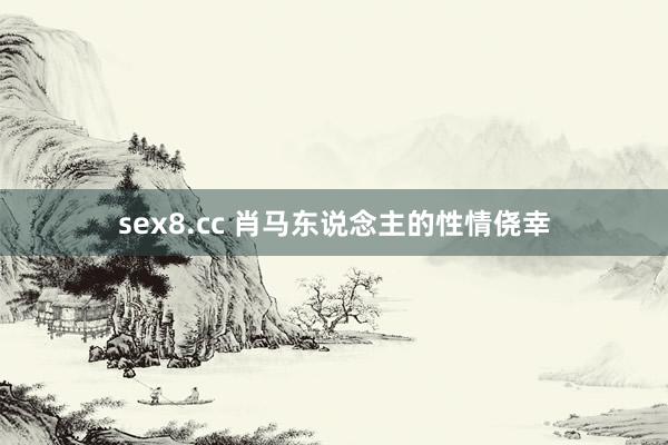 sex8.cc 肖马东说念主的性情侥幸